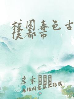 校园春色古典武侠都市
