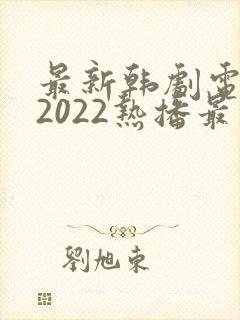 最新韩剧电视剧2022热播最火剧