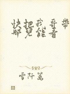 快把我哥带走在哪儿能看