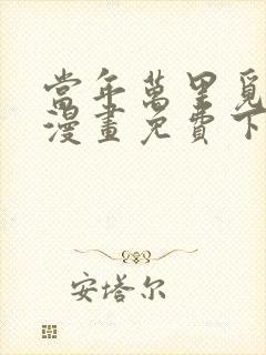 当年万里觅封侯漫画免费下拉式 当年万里觅封侯漫画免费下拉式