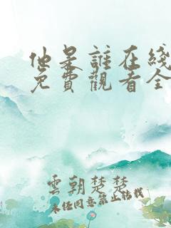 他是谁在线观看免费观看全集