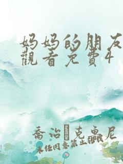 妈妈的朋友在线观看免费4
