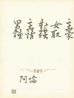 男主对女主一见钟情强取豪夺的古言