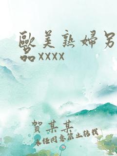 欧美熟妇另类极品xxxx 欧美熟妇另类极品xxxx