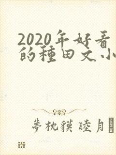 2020年好看的种田文小说完本推荐