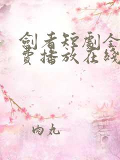 剑者短剧全集免费播放在线观看