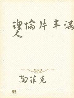 理伦片丰满的女人