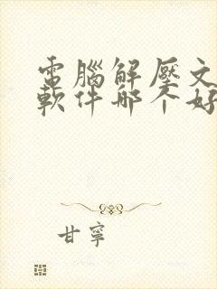 电脑解压文件的软件哪个好