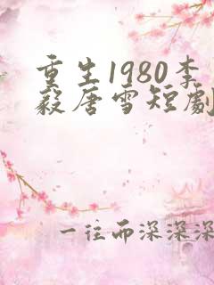 重生1980李毅唐雪短剧