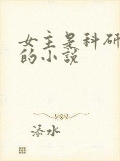 女主是科研大佬的小说