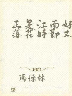 正是江南好风景落花时节又逢君作者