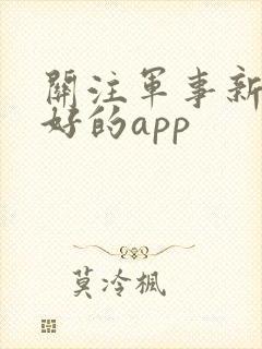 关注军事新闻最好的app