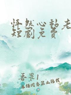 怦然心动老板娘短剧免费