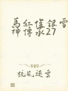 马红俊银雪意欲神传承27
