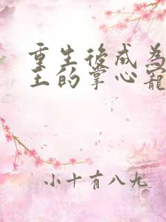 重生后成为摄政王的掌心宠在线全本免费阅读