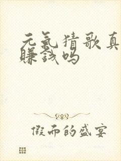 元气猜歌真的能赚钱吗