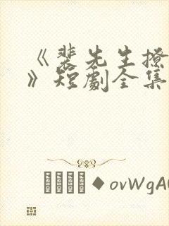 《裴先生撩上瘾》短剧全集免费观看