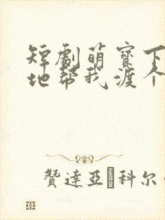 短剧萌宝下山爹地帮我渡个劫免费观看