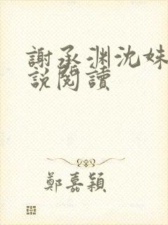 谢承渊沈姝璃小说阅读 谢承渊沈姝璃小说阅读