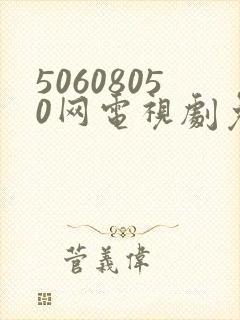 50608050网电视剧免费播放在线观看