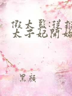 假太监:从推倒太子妃开始txt免费下载