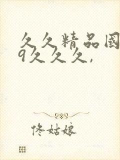 久久精品国产99久久久,