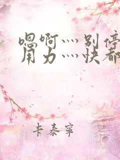 嗯啊灬别停啊灬用力灬快都市奇缘
