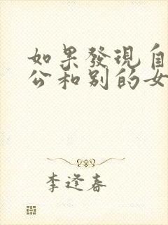 如果发现自己老公和别的女人聊暧昧
