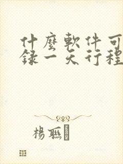什么软件可以记录一天行程轨迹