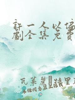 许一人以偏爱短剧全集免费播放