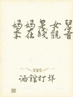 妈妈是女儿第二季在线观看 妈妈是女儿第二季在线观看