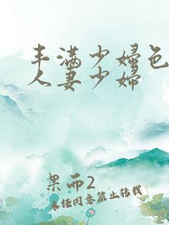 丰满少妇色一区人妻少妇