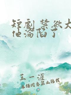 短剧 禁欲大佬他沦陷了