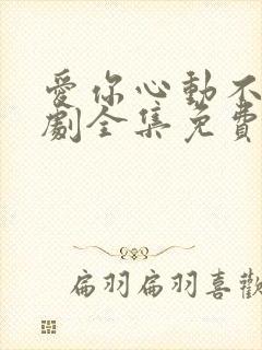 爱你心动不止短剧全集免费
