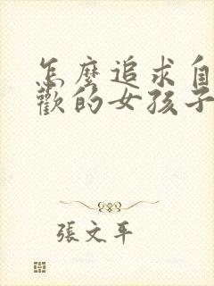 怎么追求自己喜欢的女孩子