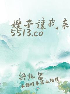嫂子让我来 55513.co