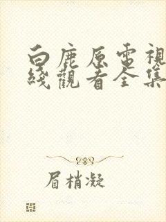 白鹿原电视剧在线观看全集免费播放