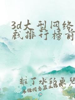 3d大型网络游戏排行榜前十名