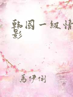 韩国一级情色电影