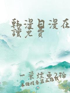 韩漫日漫在线阅读免费 韩漫日漫在线阅读免费