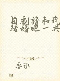 日剧请和我老公结婚吧一共多少集