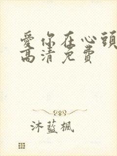 爱你在心头短剧高清免费