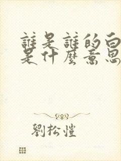 谁是谁的白月光是什么意思?