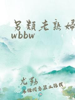 另类老熟妇bbwbbw