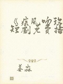 《疾风吻玫瑰》短剧免费播放全集