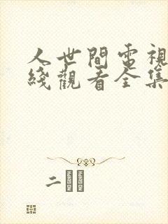 人世间电视剧在线观看全集免费播放