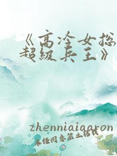 《高冷女总裁的超级兵王》