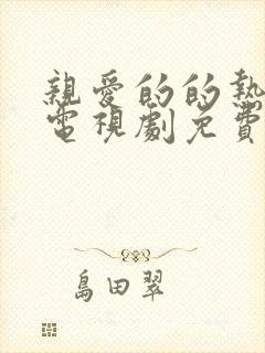 亲爱的的热爱的电视剧免费观看全集完整版