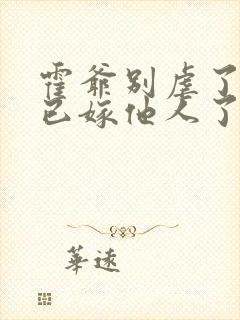 霍爷别虐了夫人已嫁他人了短剧