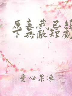 原来,我已经天下无敌短剧免费播放